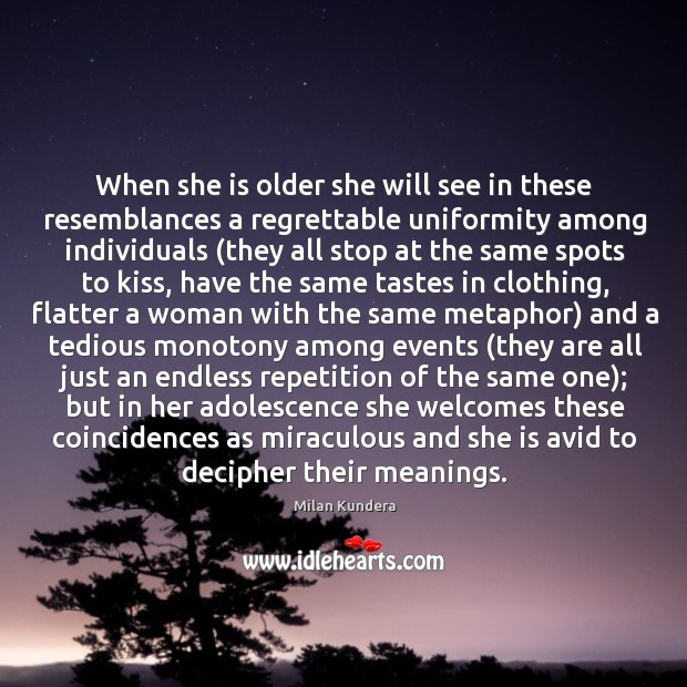 When she is older she will see in these resemblances a regrettable Milan Kundera Picture Quote