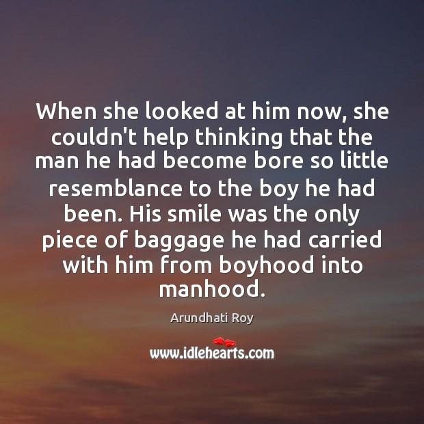 When she looked at him now, she couldn’t help thinking that the Arundhati Roy Picture Quote