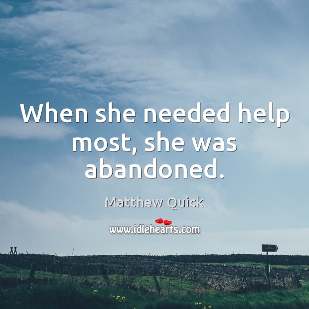 When she needed help most, she was abandoned. Matthew Quick Picture Quote
