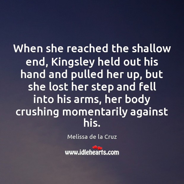 When she reached the shallow end, Kingsley held out his hand and Melissa de la Cruz Picture Quote