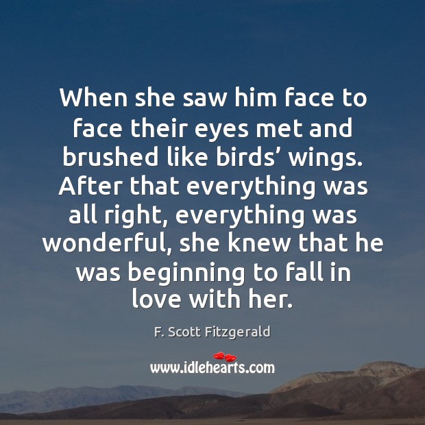 When she saw him face to face their eyes met and brushed F. Scott Fitzgerald Picture Quote