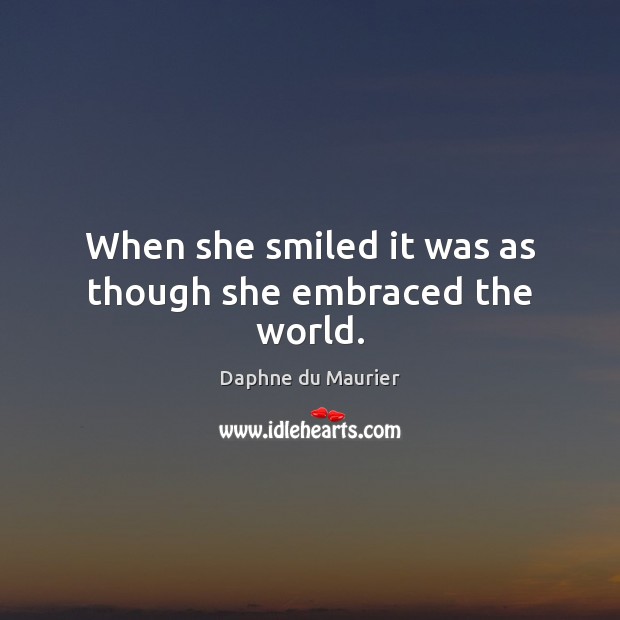 When she smiled it was as though she embraced the world. Daphne du Maurier Picture Quote
