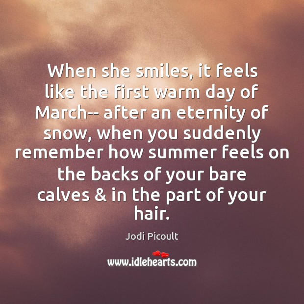 When she smiles, it feels like the first warm day of March– Jodi Picoult Picture Quote