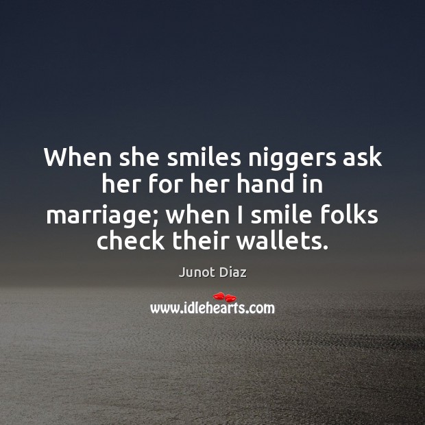 When she smiles niggers ask her for her hand in marriage; when Junot Diaz Picture Quote