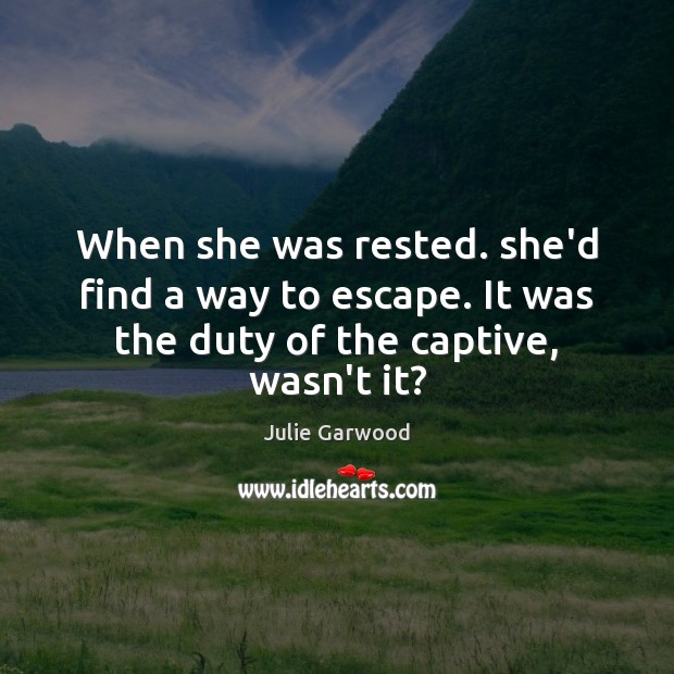 When she was rested. she’d find a way to escape. It was Julie Garwood Picture Quote