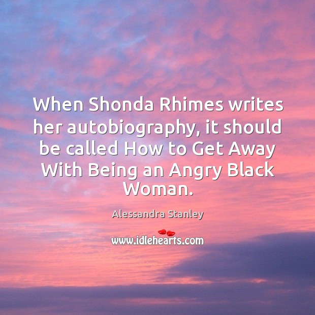 When Shonda Rhimes writes her autobiography, it should be called How to Alessandra Stanley Picture Quote