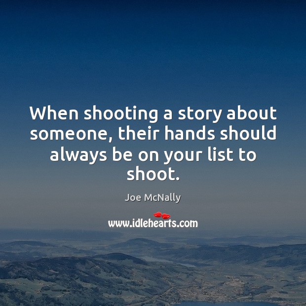 When shooting a story about someone, their hands should always be on your list to shoot. Joe McNally Picture Quote