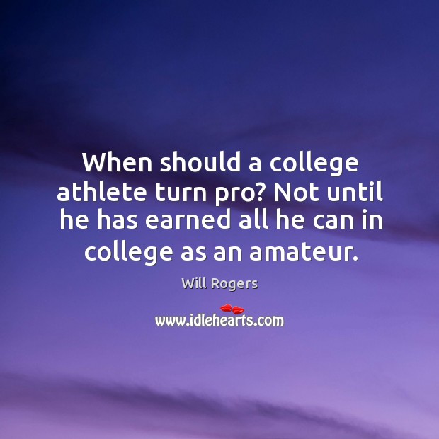 When should a college athlete turn pro? not until he has earned all he can in college as an amateur. Image