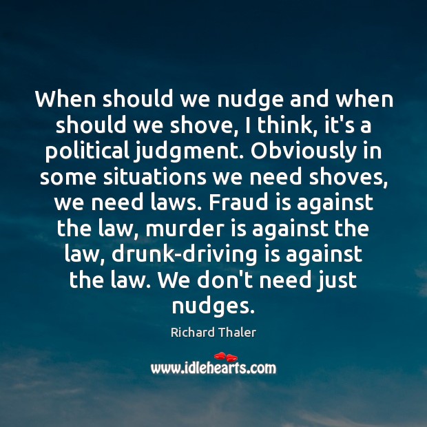 When should we nudge and when should we shove, I think, it’s Richard Thaler Picture Quote