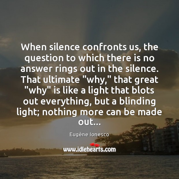 When silence confronts us, the question to which there is no answer Eugène Ionesco Picture Quote