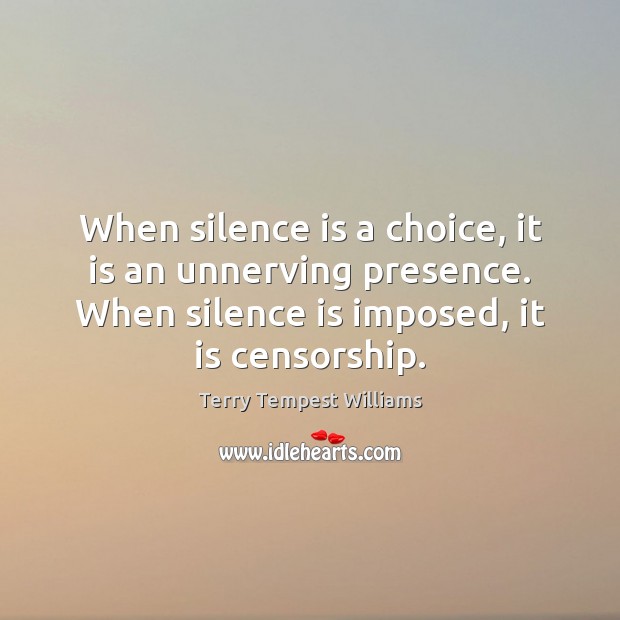 When silence is a choice, it is an unnerving presence. When silence Terry Tempest Williams Picture Quote