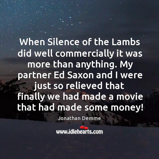 When silence of the lambs did well commercially it was more than anything. Jonathan Demme Picture Quote