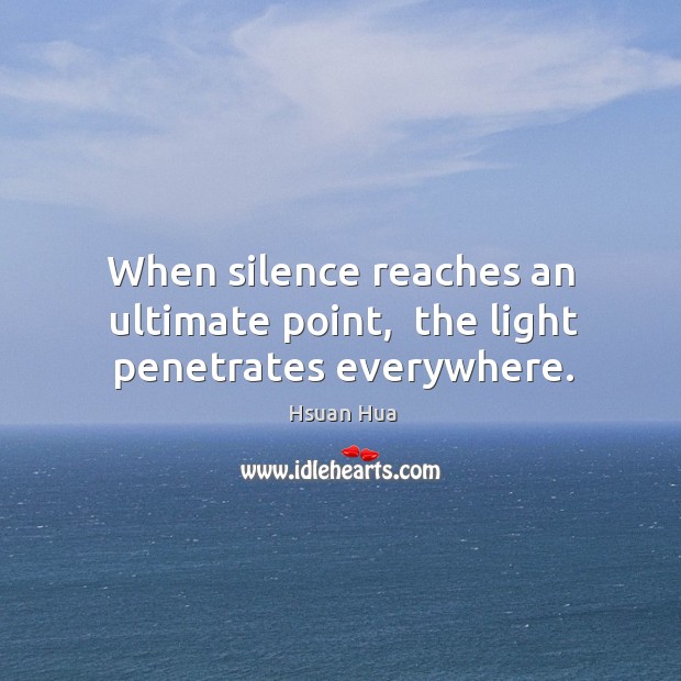 When silence reaches an ultimate point,  the light penetrates everywhere. Hsuan Hua Picture Quote