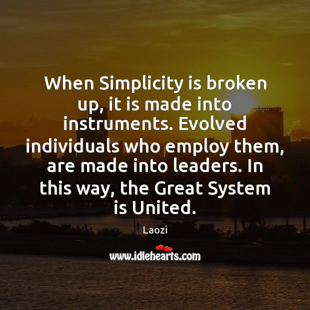 When Simplicity is broken up, it is made into instruments. Evolved individuals Laozi Picture Quote