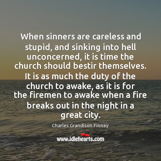 When sinners are careless and stupid, and sinking into hell unconcerned, it Charles Grandison Finney Picture Quote