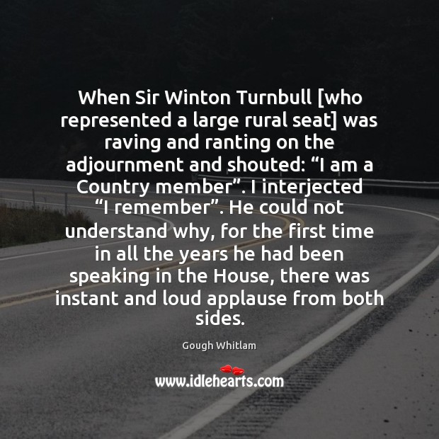 When Sir Winton Turnbull [who represented a large rural seat] was raving Gough Whitlam Picture Quote