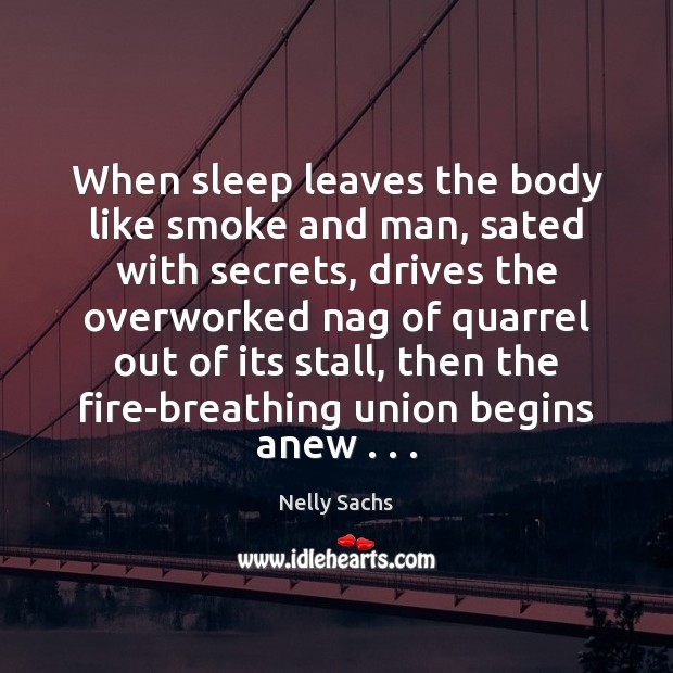 When sleep leaves the body like smoke and man, sated with secrets, Nelly Sachs Picture Quote