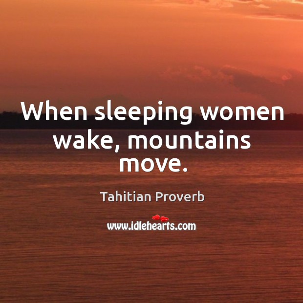 When sleeping women wake, mountains move. Tahitian Proverbs Image