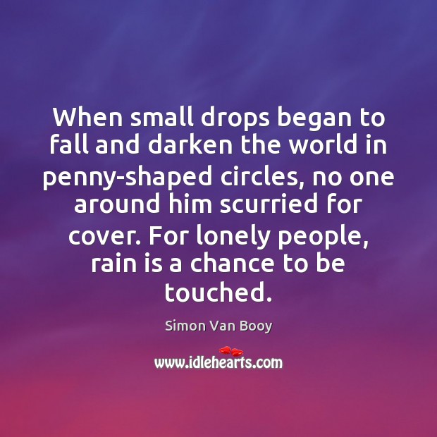 When small drops began to fall and darken the world in penny-shaped Simon Van Booy Picture Quote