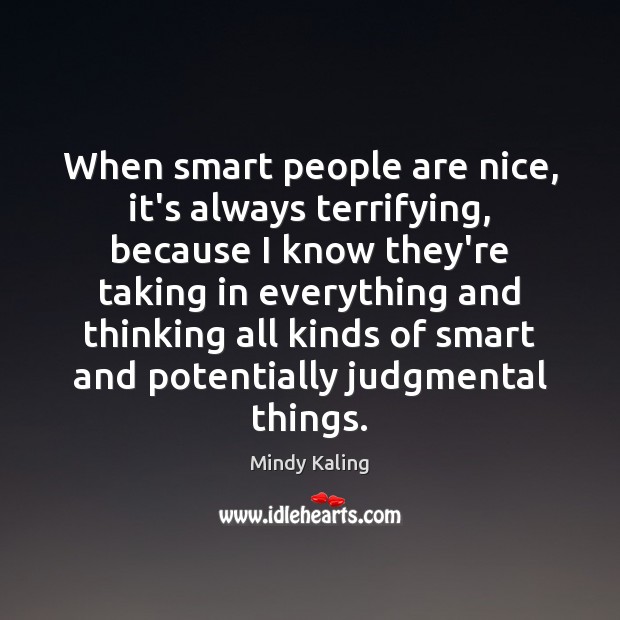 When smart people are nice, it’s always terrifying, because I know they’re Image