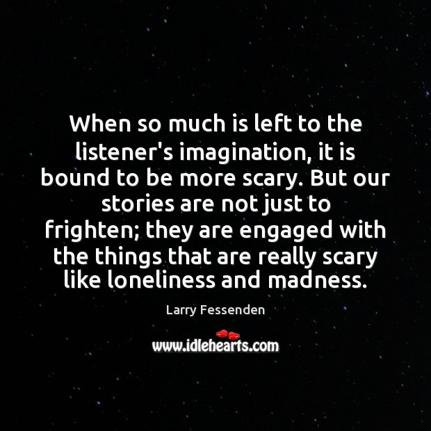 When so much is left to the listener’s imagination, it is bound Larry Fessenden Picture Quote
