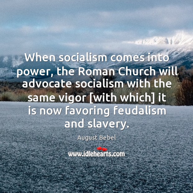 When socialism comes into power, the Roman Church will advocate socialism with August Bebel Picture Quote