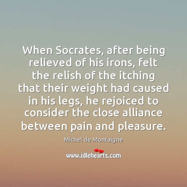 When Socrates, after being relieved of his irons, felt the relish of Image