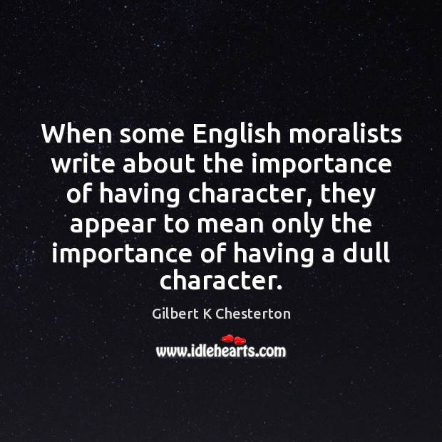 When some English moralists write about the importance of having character, they Image