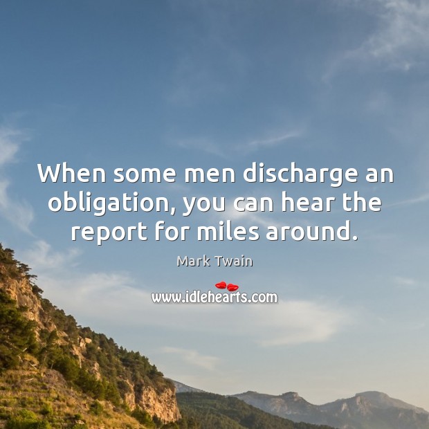 When some men discharge an obligation, you can hear the report for miles around. Image