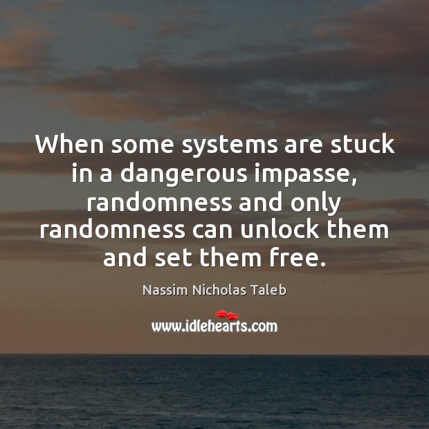 When some systems are stuck in a dangerous impasse, randomness and only Nassim Nicholas Taleb Picture Quote
