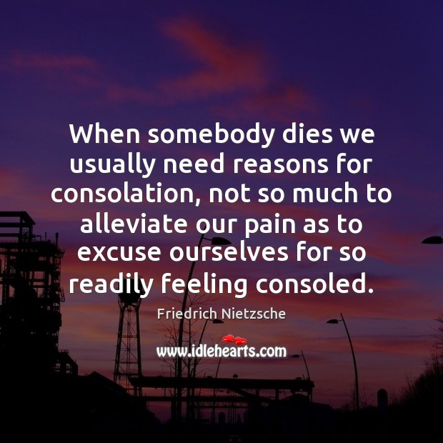 When somebody dies we usually need reasons for consolation, not so much 