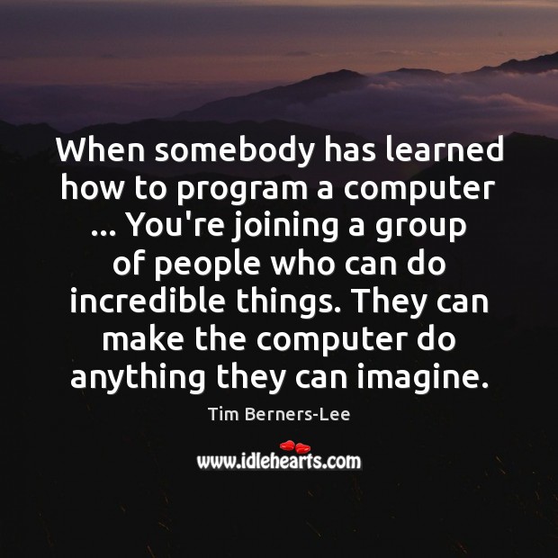 When somebody has learned how to program a computer … You’re joining a Tim Berners-Lee Picture Quote