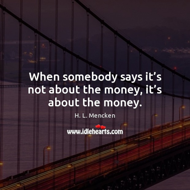 When somebody says it’s not about the money, it’s about the money. Image