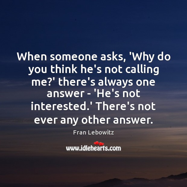 When someone asks, ‘Why do you think he’s not calling me?’ Fran Lebowitz Picture Quote