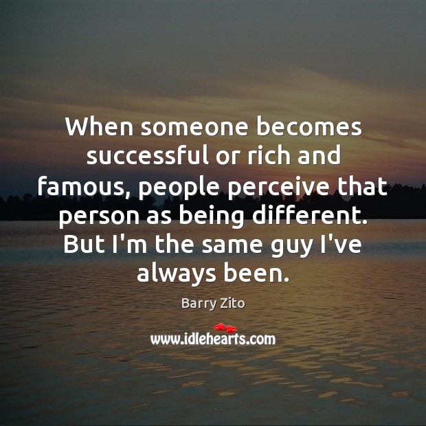 When someone becomes successful or rich and famous, people perceive that person Image