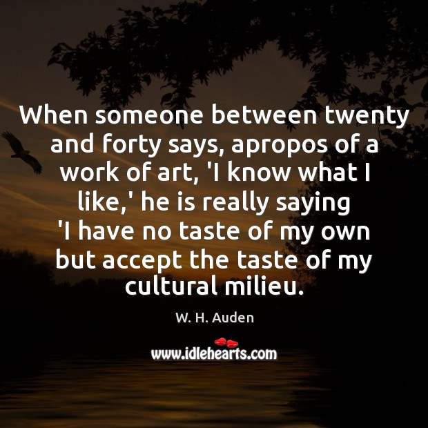 When someone between twenty and forty says, apropos of a work of W. H. Auden Picture Quote