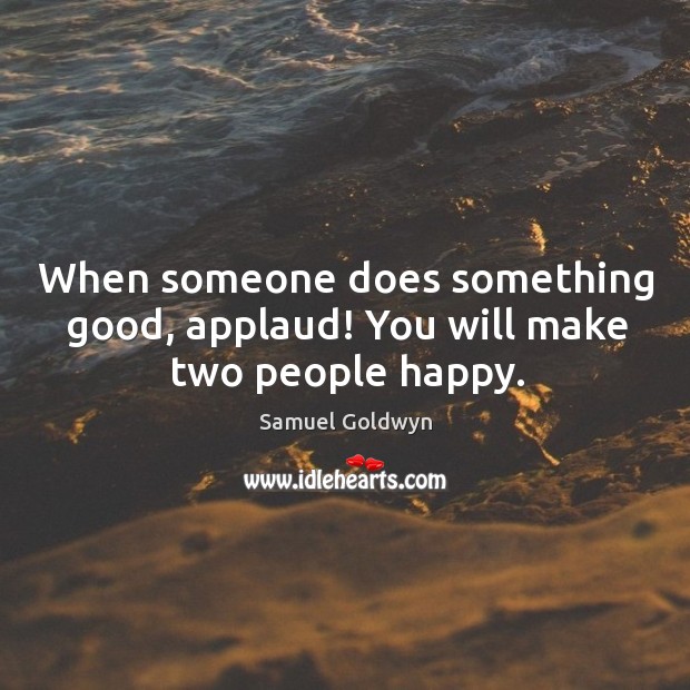 When someone does something good, applaud! you will make two people happy. Image