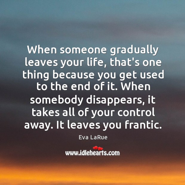 When someone gradually leaves your life, that’s one thing because you get Eva LaRue Picture Quote
