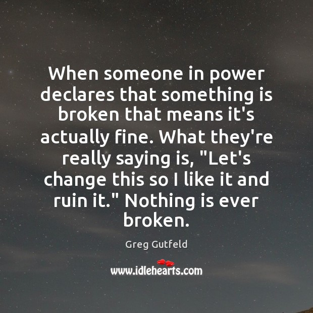 When someone in power declares that something is broken that means it’s Greg Gutfeld Picture Quote