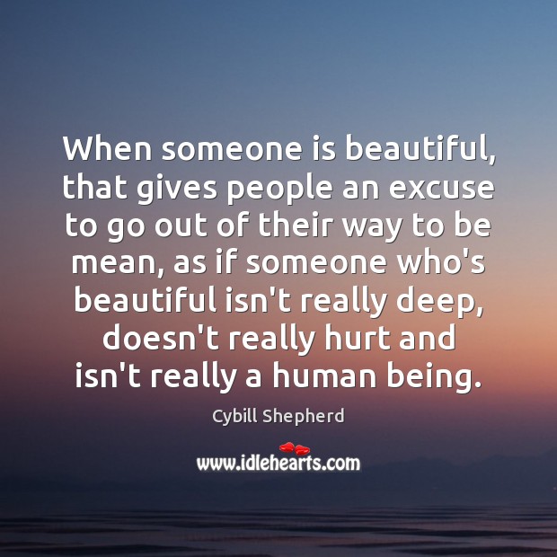 When someone is beautiful, that gives people an excuse to go out Cybill Shepherd Picture Quote