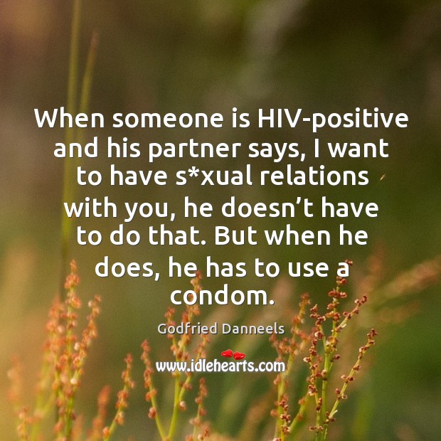 When someone is hiv-positive and his partner says, I want to have s*xual relations with you ondom. Godfried Danneels Picture Quote