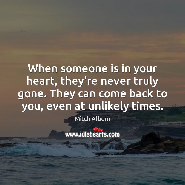 When someone is in your heart, they’re never truly gone. They can Mitch Albom Picture Quote