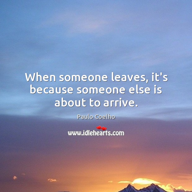When someone leaves, it’s because someone else is about to arrive. Image