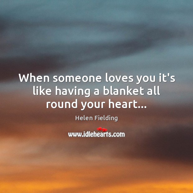 When someone loves you it’s like having a blanket all round your heart… Image