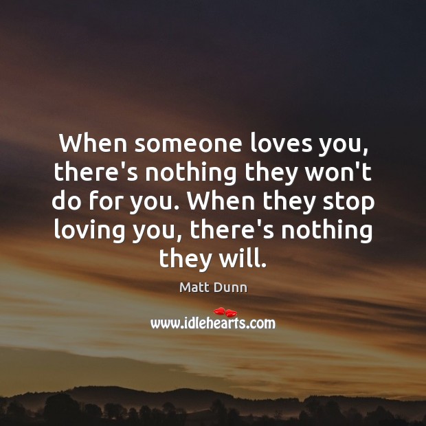 When someone loves you, there’s nothing they won’t do for you. When Matt Dunn Picture Quote