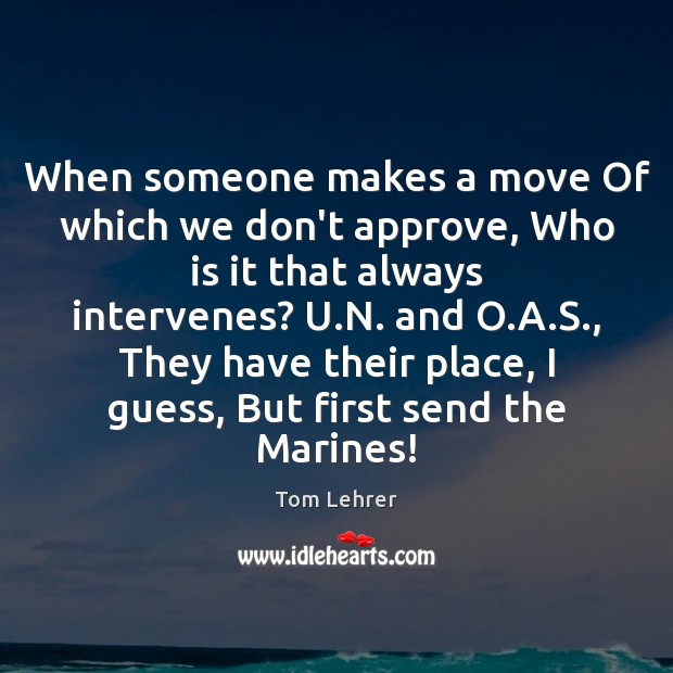 When someone makes a move Of which we don’t approve, Who is Tom Lehrer Picture Quote