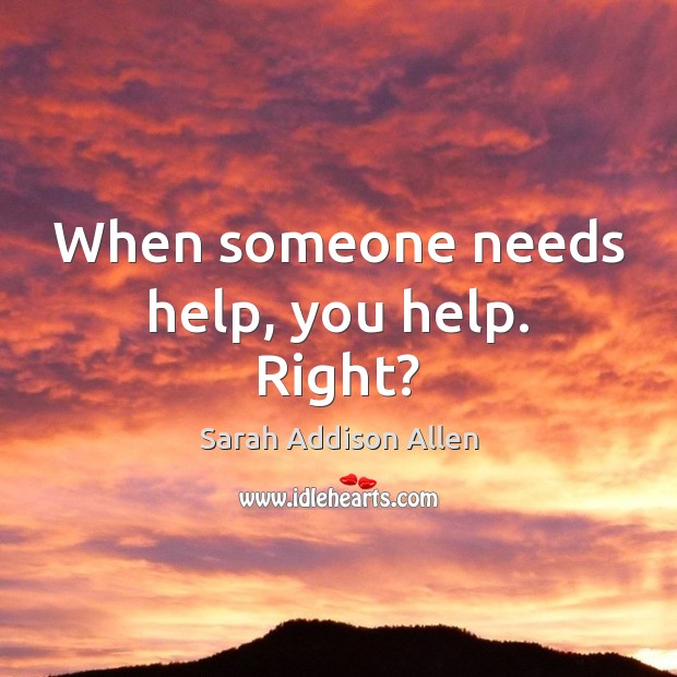 When someone needs help, you help. Right? Image