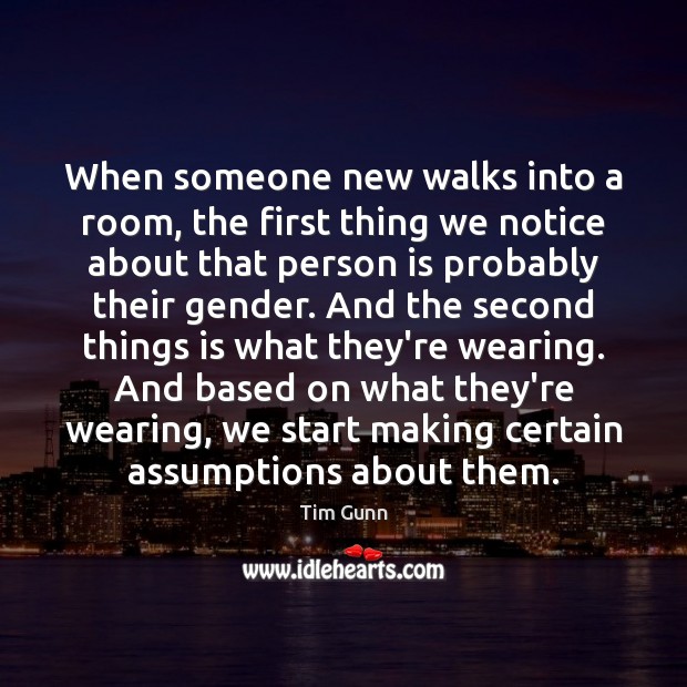 When someone new walks into a room, the first thing we notice Tim Gunn Picture Quote