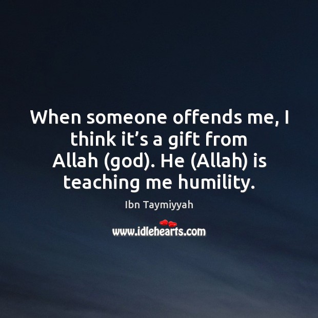 When someone offends me, I think it’s a gift from Allah ( Ibn Taymiyyah Picture Quote