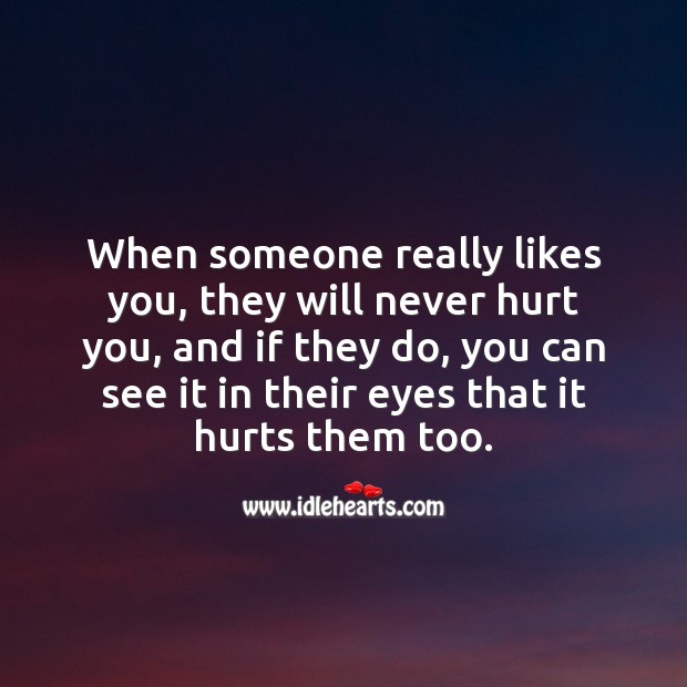 When someone really likes you, they will never hurt you. Image